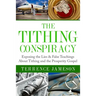 The Tithing Conspiracy: Exposing the Lies & False Teachings About Tithing and the Prosperity Gospel