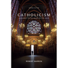 Catholicism: A Journey to the Heart of the Faith (Second Edition)
