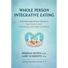 Whole Person Integrative Eating: A Breakthrough Dietary Lifestyle to Treat the Root Causes of Overeating, Overweight, and Obesity