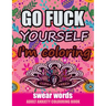 Go Fuck Yourself I'm Coloring: Swear Words Adult Anxiety Colouring Book: It's Time to chill the Fuck out - Adult Colouring book to help you Relieve y