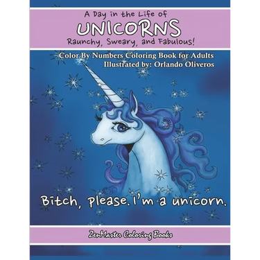 A Day In The Life of Unicorns: Raunchy, Sweary, and Fabulous Color By Numbers Co: A Funny Adult Color By Numbers Coloring Book of Unicorns. Adult Cont