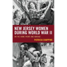 New Jersey Women during World War II: On the Home Front and Abroad
