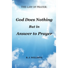 The Law of Prayer: God Does Nothing but in Answer to Prayer