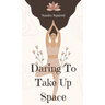 Daring To Take Up Space