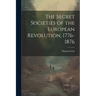 The Secret Societies of the European Revolution, 1776-1876