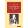 Life, Letters, and Literary Remains of John Keats