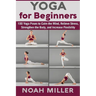 Yoga for Beginners: 100 Yoga Poses to Calm the Mind, Relieve Stress, Strengthen the Body, and Increase Flexibility
