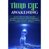 Third Eye Awakening: Secrets of Third Eye Chakra Activation for Higher Consciousness, Spiritual Enlightenment, Clairvoyance, Astral Project