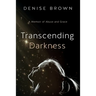 Transcending Darkness: A Memoir of Abuse and Grace