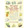 How to Feed Your Whole Family a Healthy, Balanced Diet: With Very Little Money...