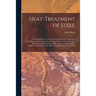 Heat-Treatment of Steel: A Comprehensive Treatise On the Hardening, Tempering, Annealing and Casehardening of Various Kinds of Steel, Including