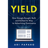 Yield: How Google Bought, Built, and Bullied Its Way to Advertising Dominance