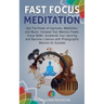 Fast Focus Meditation: Use the Power of Hypnosis, Meditation, and Music: Increase Your Memory Power, Focus Better, Accelerate Your Learning a