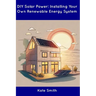 DIY Solar Power: Installing Your Own Renewable Energy System