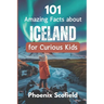 101 Amazing Facts about Iceland for Curious Kids: Discover volcanoes, Vikings, and Wild Landscapes