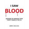 I Saw BLOOD: Episodes of Working Over 30 Years in the E.R.