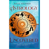 Astrology Uncovered Hardcover Version: A Guide To Horoscopes And Zodiac Signs