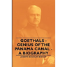 Goethals - Genius of the Panama Canal - A Biography