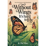 Without Wings It's hard to Fly: Free Verse Poems on Life Experiences
