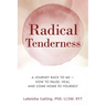 Radical Tenderness: The Journey Back to Me-How to pause, heal, and come home to yourself
