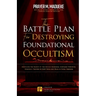 The Battle Plan for Destroying Foundational Occultism: Unveiling The Secret of The Occult Kingdom, Contains Powerful Strategic Prayers to Stop Them an