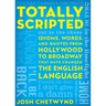 Totally Scripted: Idioms, Words, and Quotes from Hollywood to Broadway That Have Changed the English Language