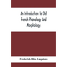 An Introduction To Old French Phonology And Morphology