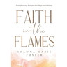 Faith in the Flames: Transforming Trauma Into Hope and Healing