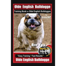 Old English Bulldogge Training Book for Olde English Bulldogges By BoneUP DOG Training: Are You Ready to Bone Up? "Easy Training * Fast Results" Old E