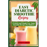 Easy Diabetic Smoothie Recipes: 31 Quick and Simple Low Sugar Smoothie Recipes for Diabetes