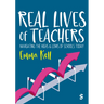 Real Lives of Teachers: Navigating the Highs and Lows of Schools Today