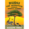 Dudu the Mongoose and Other Africa Stories: True Adventures of Growing Up with Animals in Kenya for Ages 8-14