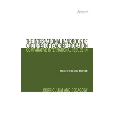 The International Handbook of Cultures of Teacher Education: Comparative International Issues in Curriculum and Pedagogy