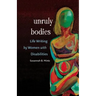 Unruly Bodies: Life Writing by Women with Disabilities