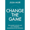 Change the Game: The Leader's Route Map to a Winning, Gender-Balanced Business