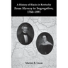 A History of Blacks in Kentucky: From Slavery to Segregation, 1760-1891