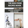 The Dog Food Recipes Book: A Natural Approach to Canine Nutrition