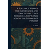 A Succinct View of the Importance and Practicability of Forming a Ship Canal Across the Isthmus of Panama