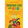Parenting Kids With ADHD: A Beginner's Guide to Help your Child Self-regulate, Focus, and Understand their SuperPower