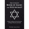 The Ultimate Book of Magic and Witchcraft: A How-To Book on the Practice of Magic Rituals and Spells
