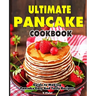 Ultimate Pancake Cookbook: Guide to Making Pancake Easy And Tasty Recipes.