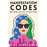 Manifestation Codes: Beyond Law of Attraction: Learn To Co-Create With The Universe To Manifest The Life Of Your Dreams, Today