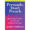 Persuade, Don't Preach: Restoring Civility Across the Political Divide
