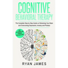 Cognitive Behavioral Therapy: The Complete Step by Step Guide on Retraining Your Brain and Overcoming Depression, Anxiety and Phobias (Cognitive Behav