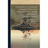 Godefridi Guilielmi Leibnitii Principia Philosophiae, More Geometrico Demonstrata: Cum Excerptis Ex Epistolis Philosophi Et Scholiis Quibusdam Ex Hist
