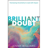 Brilliant Doubt: Harnessing Uncertainty to Lead with Impact