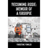 Becoming Rosie: Memoir of a Groupie