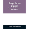 History of the town of Douglas, (Massachusetts) from the earliest period to the close of 1878
