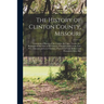 The History of Clinton County, Missouri: Containing a History of the County, its Cities, Towns, etc., Biographical Sketches of its Citizens, Clinton C