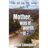 Mother was it worth it?